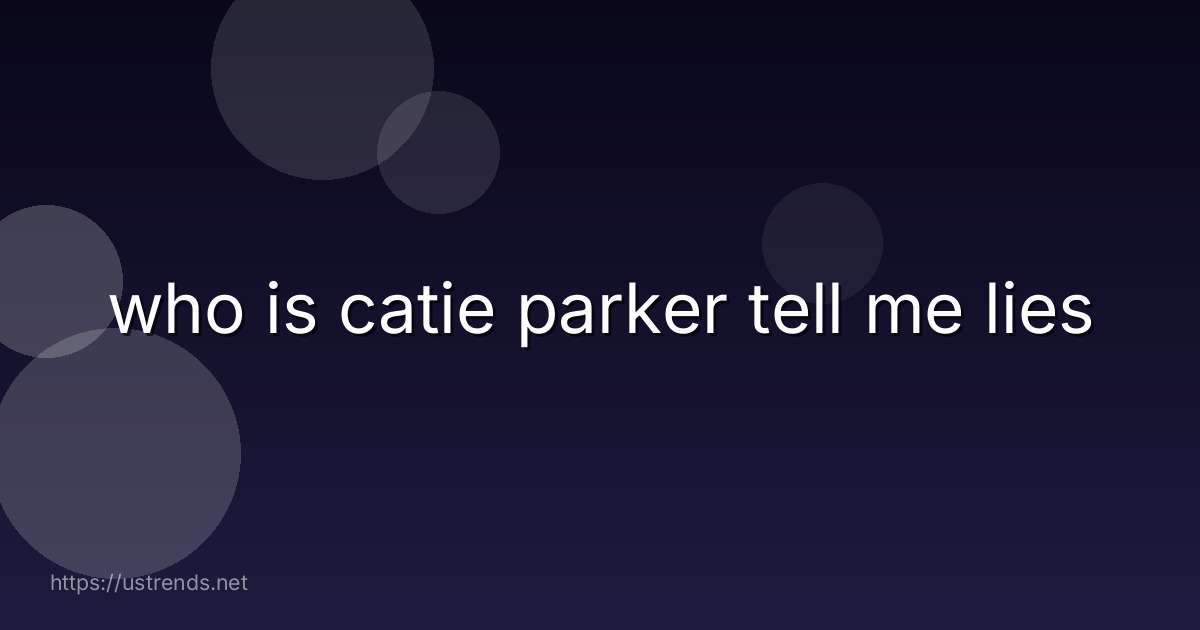 who is catie parker tell me lies