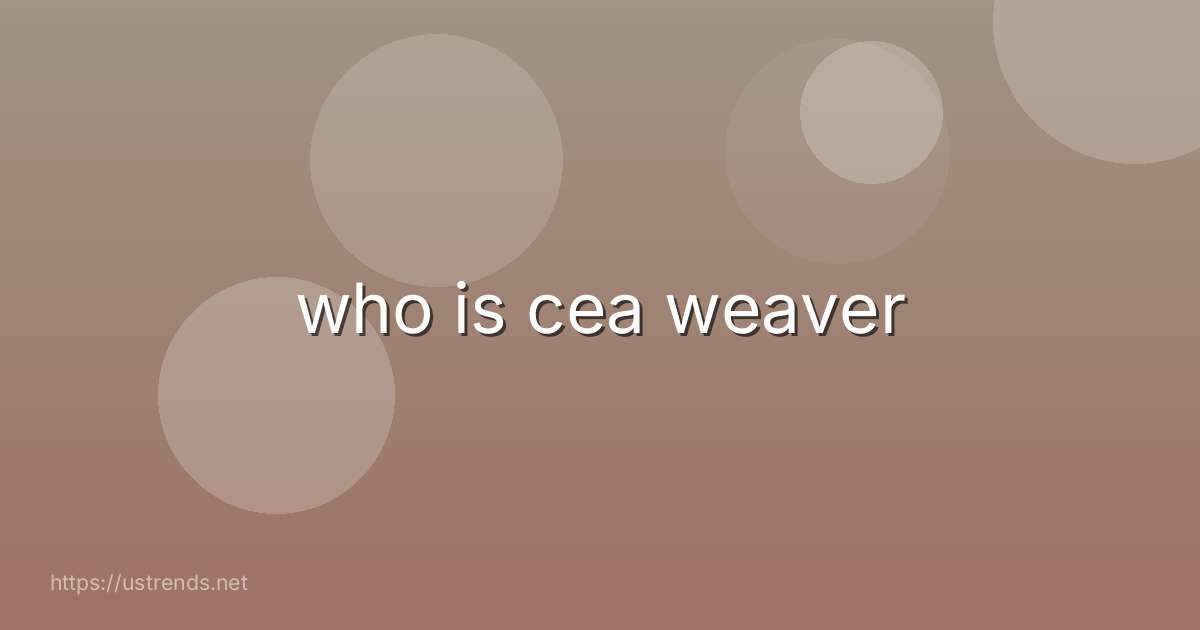 who is cea weaver