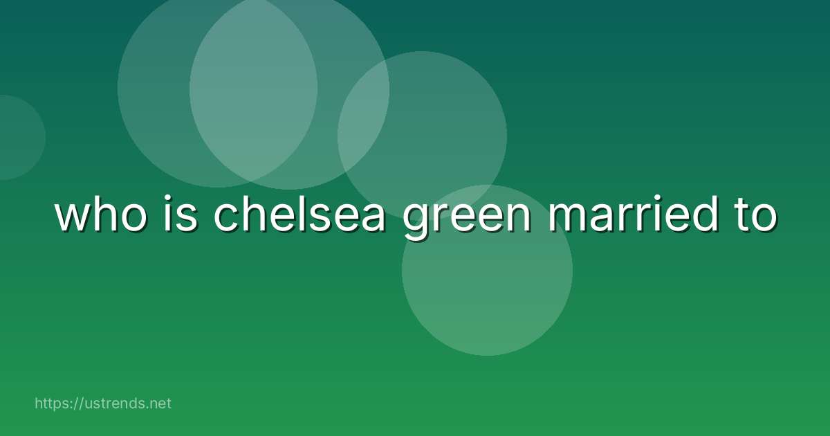 who is chelsea green married to