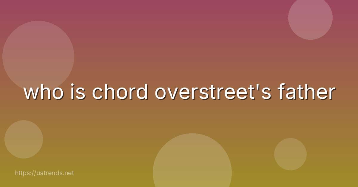 who is chord overstreet's father