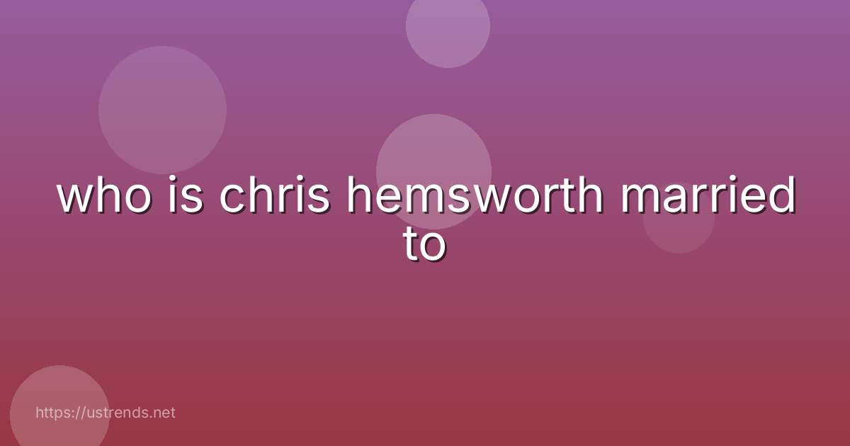 who is chris hemsworth married to