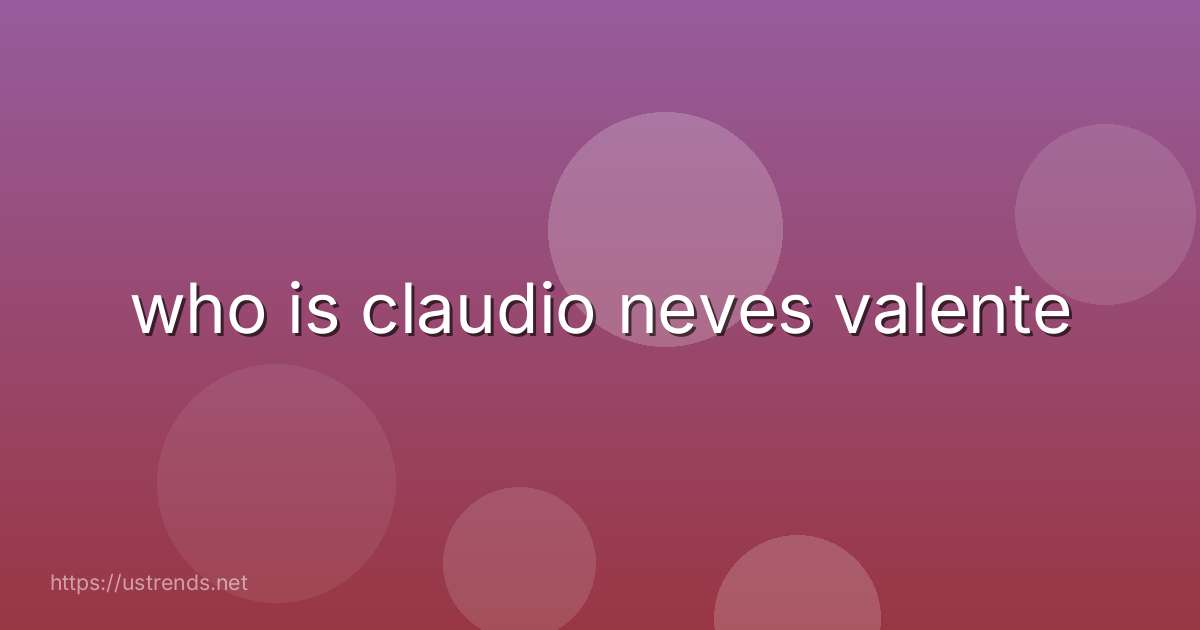 who is claudio neves valente