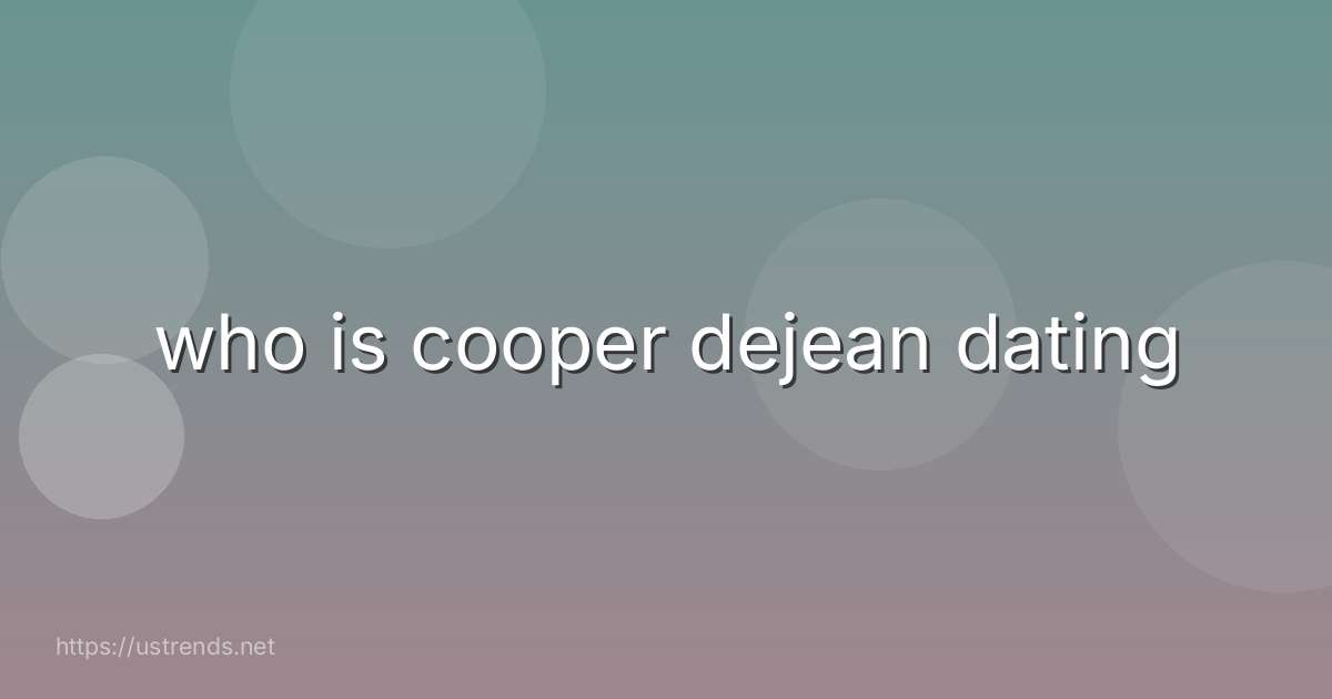 who is cooper dejean dating