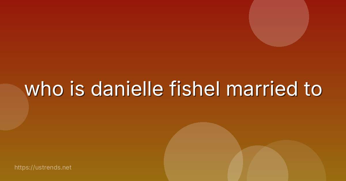 who is danielle fishel married to