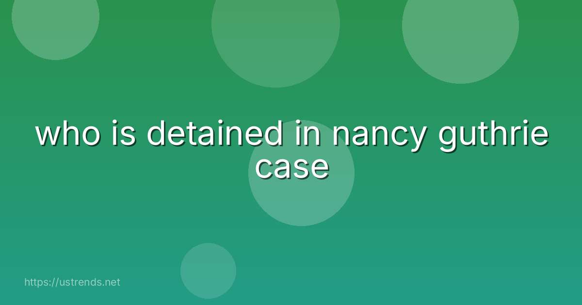 who is detained in nancy guthrie case