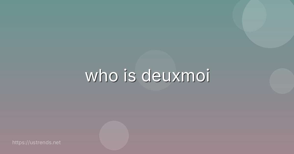 who is deuxmoi