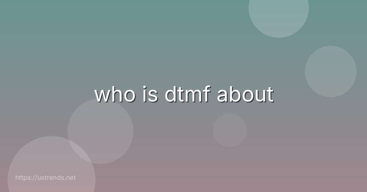 who is dtmf about