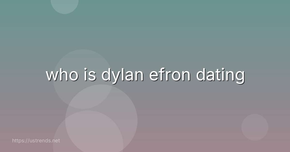 who is dylan efron dating