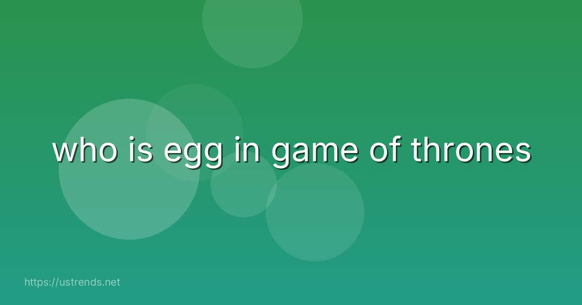 who is egg in game of thrones