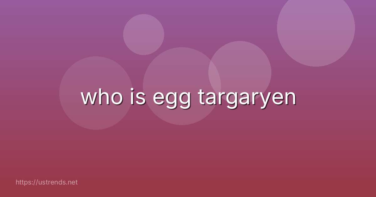 who is egg targaryen