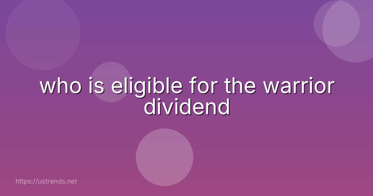 who is eligible for the warrior dividend