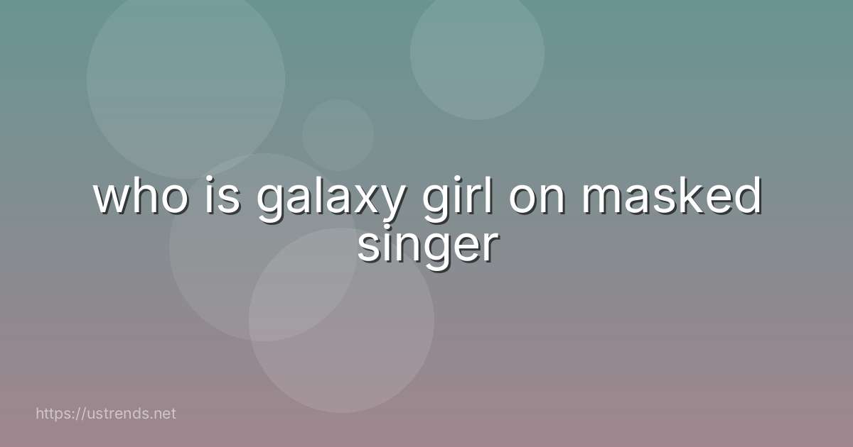 who is galaxy girl on masked singer