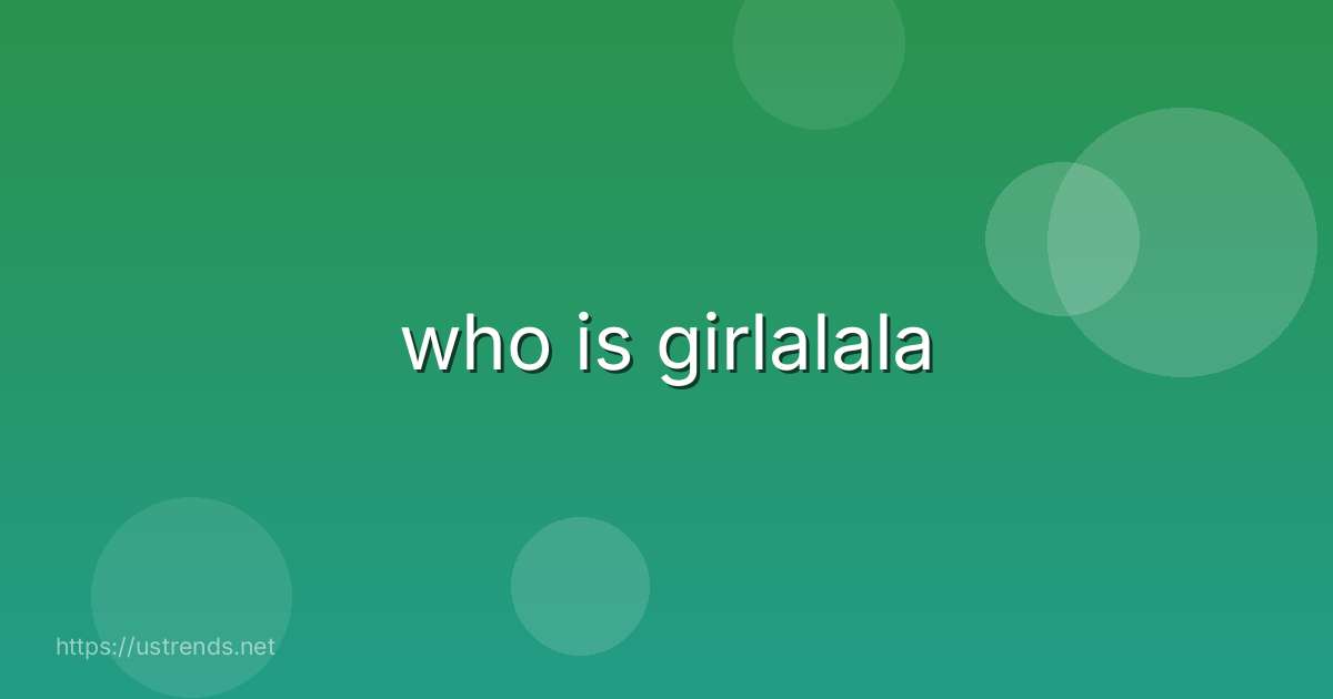 who is girlalala