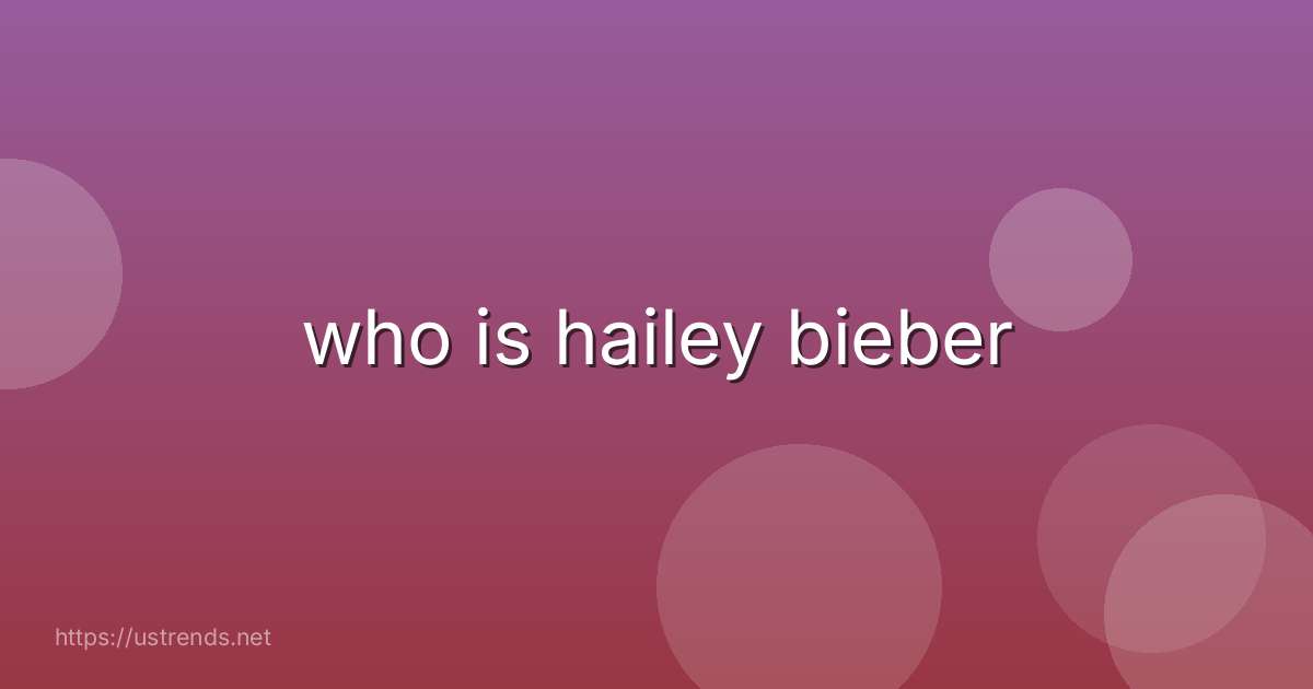 who is hailey bieber
