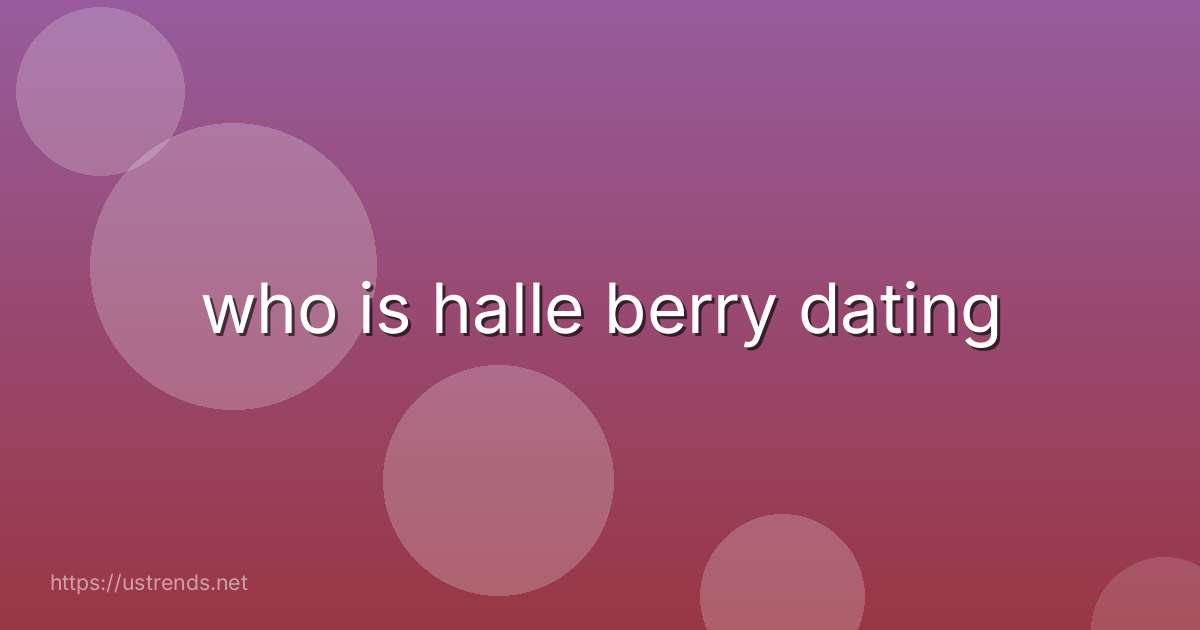 who is halle berry dating