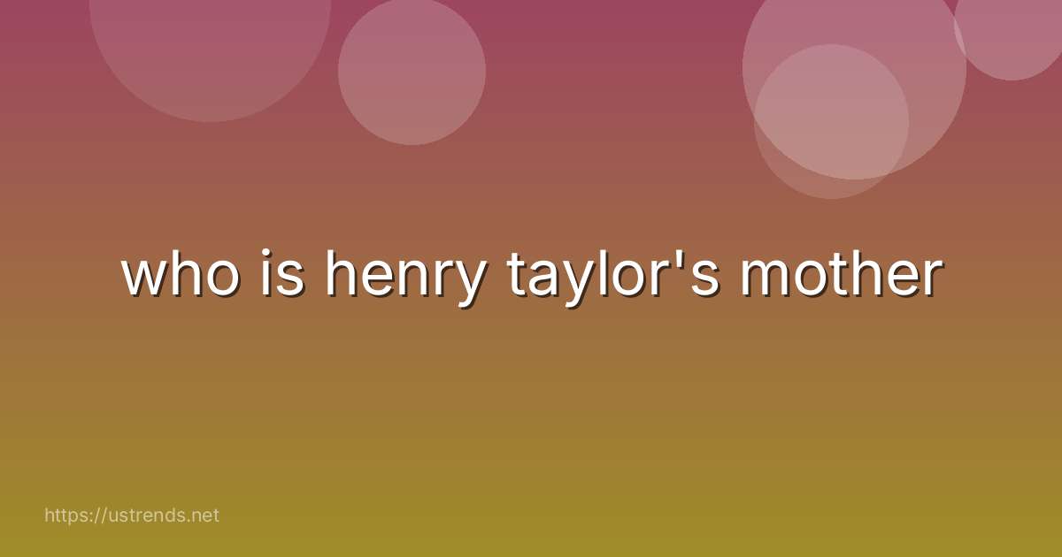 who is henry taylor's mother
