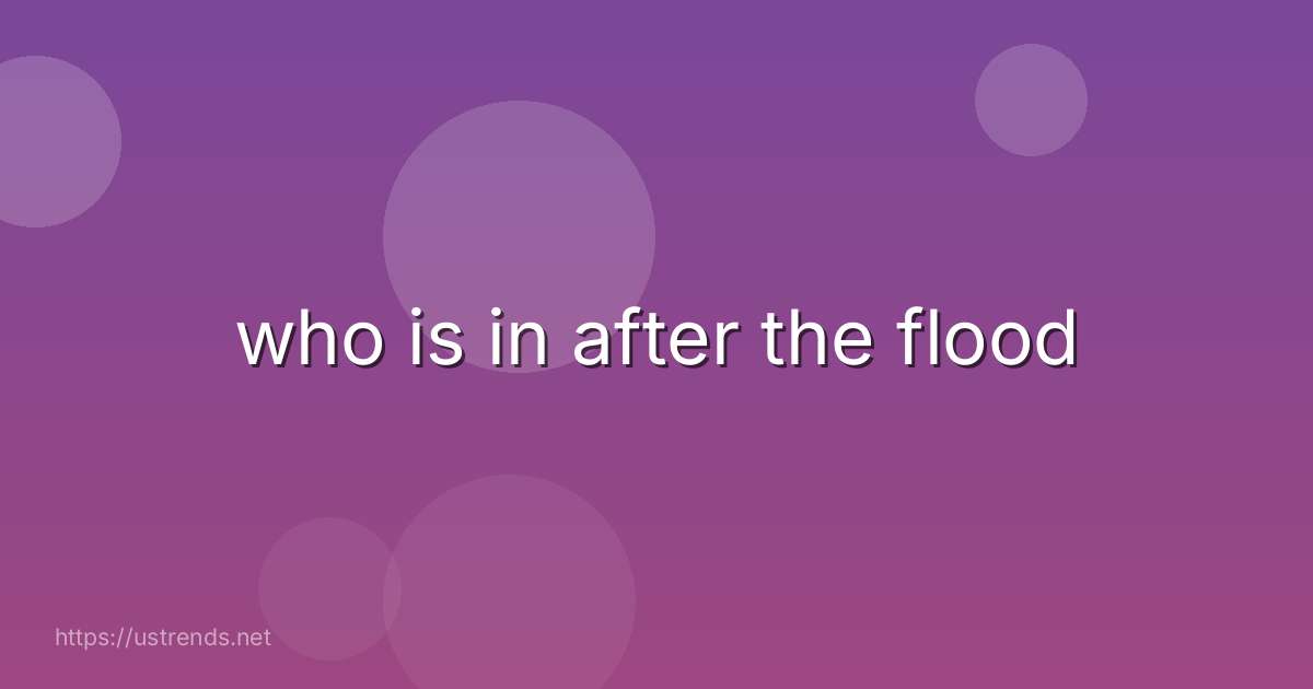 who is in after the flood