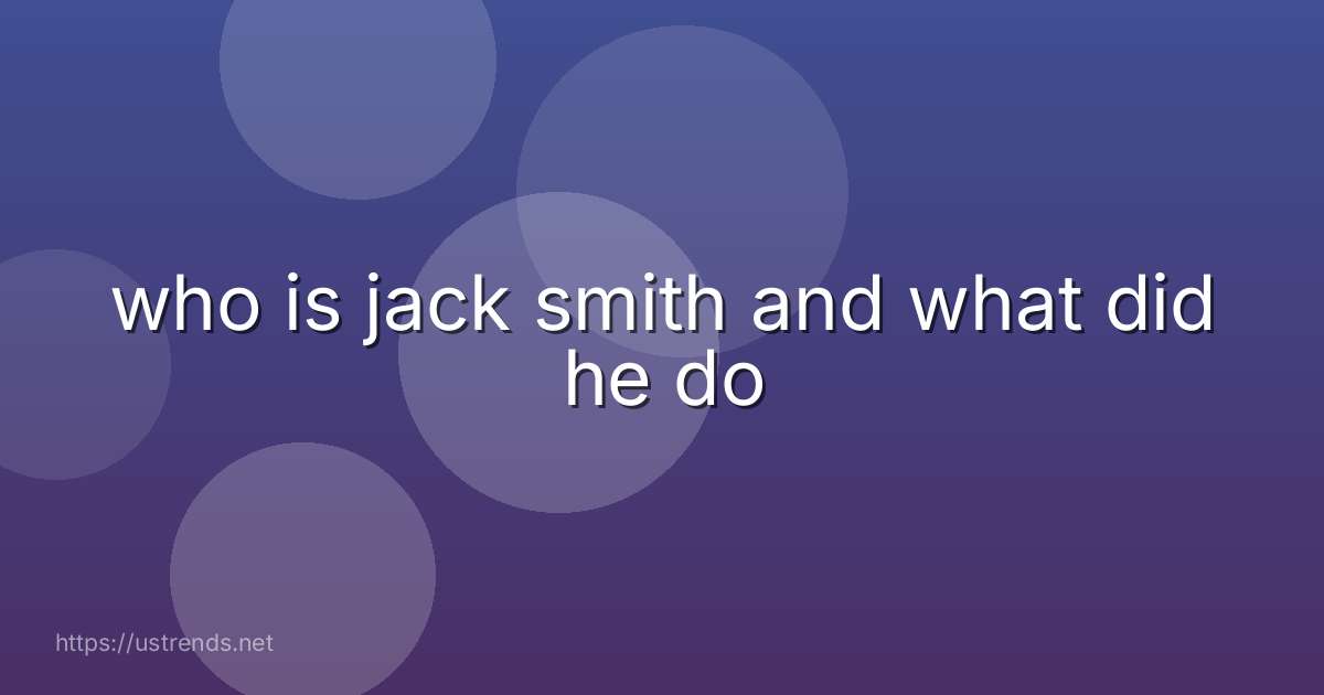 who is jack smith and what did he do