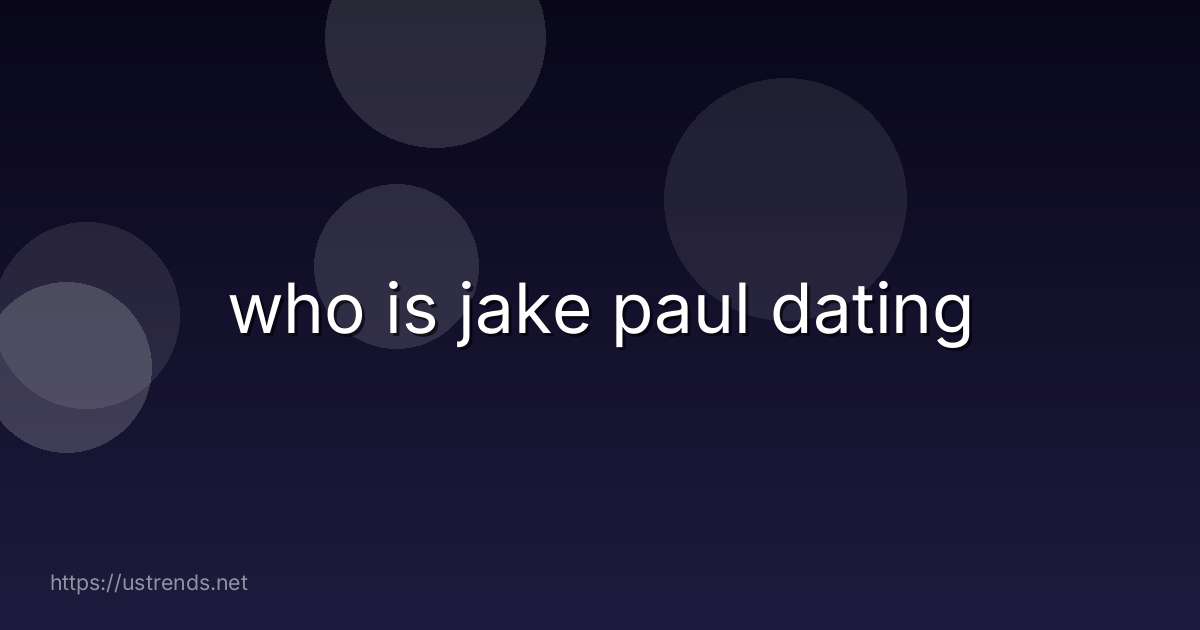 who is jake paul dating