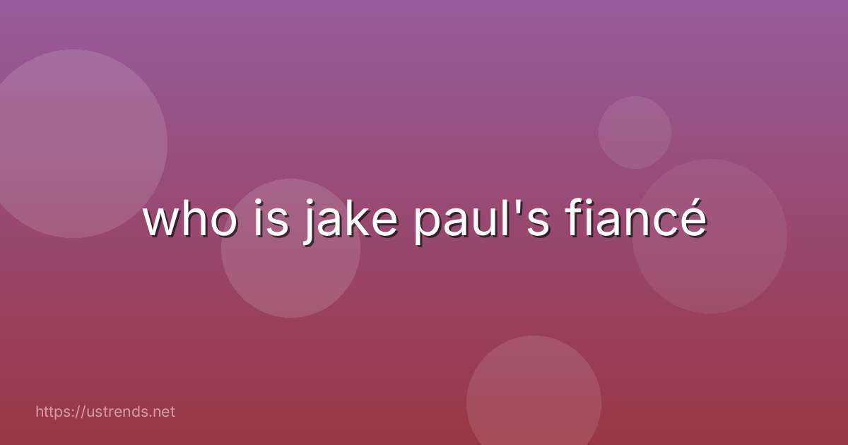 who is jake paul's fiancé