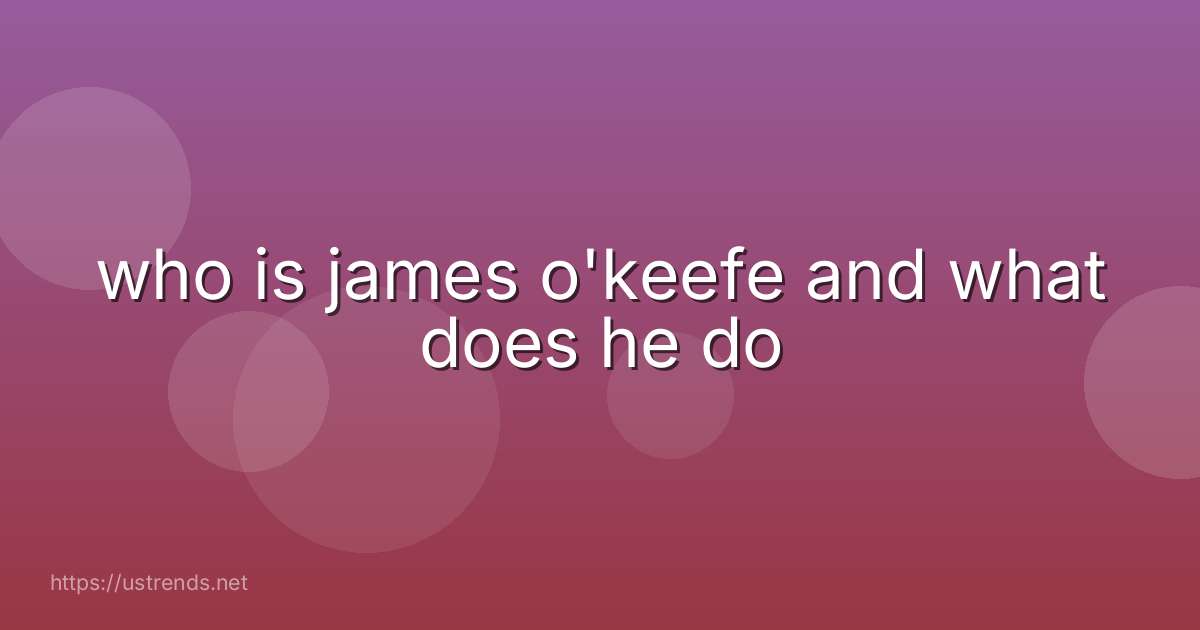 who is james o'keefe and what does he do