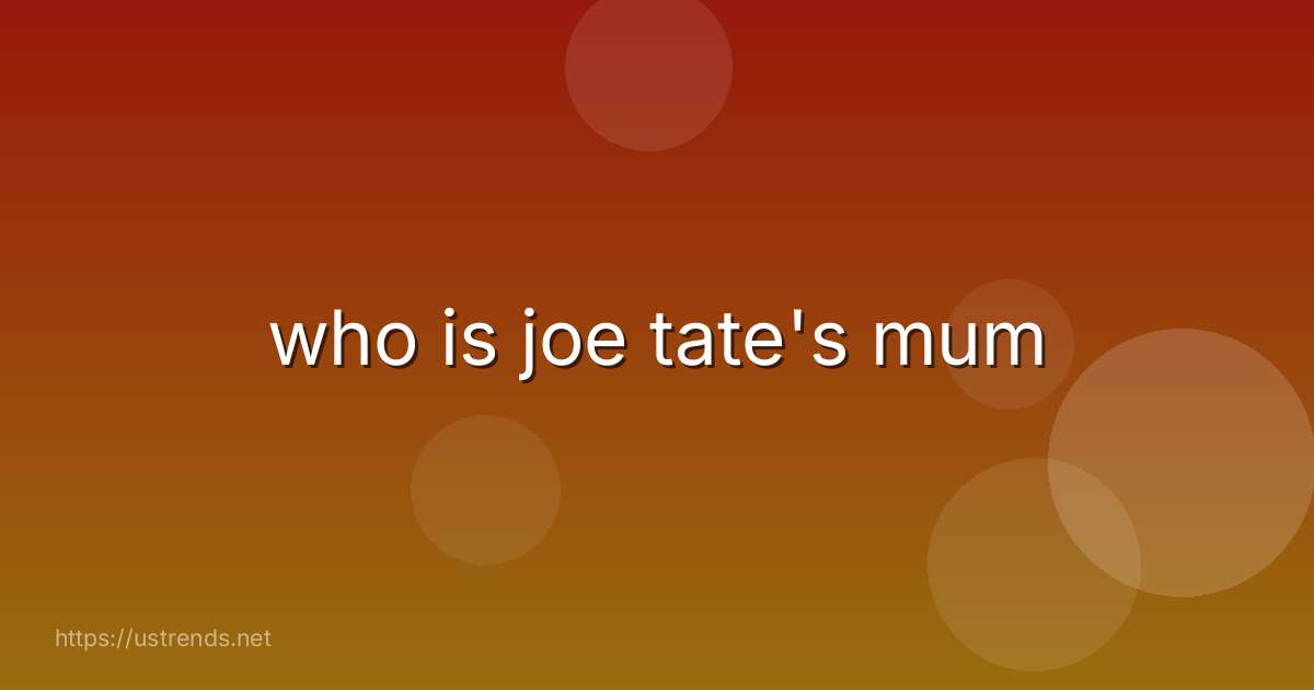 who is joe tate's mum