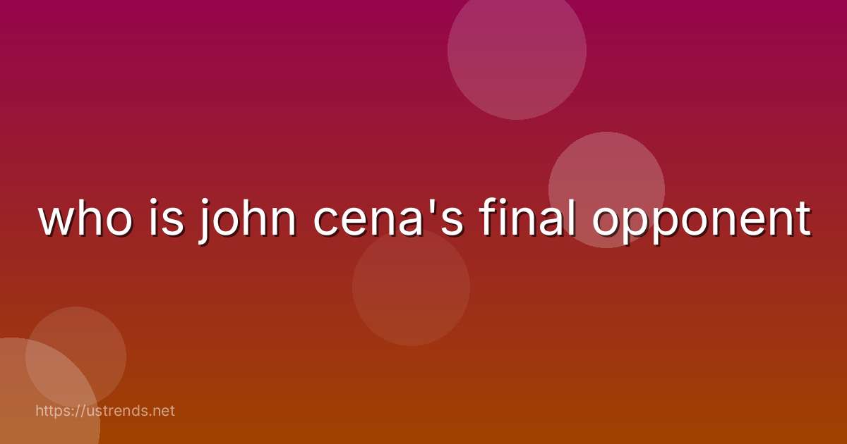 who is john cena's final opponent
