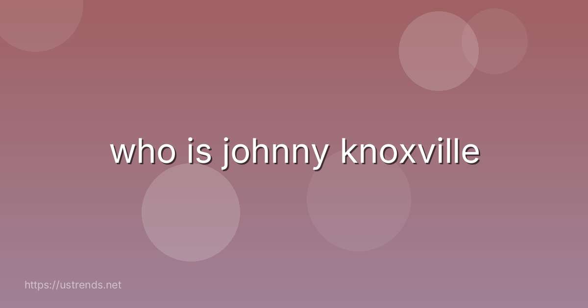 who is johnny knoxville