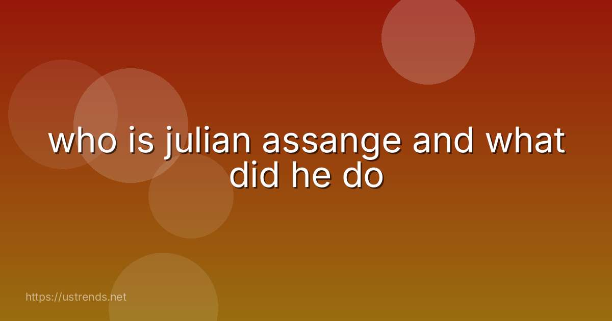 who is julian assange and what did he do