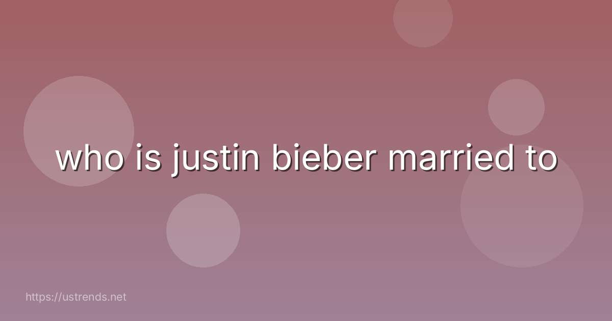 who is justin bieber married to
