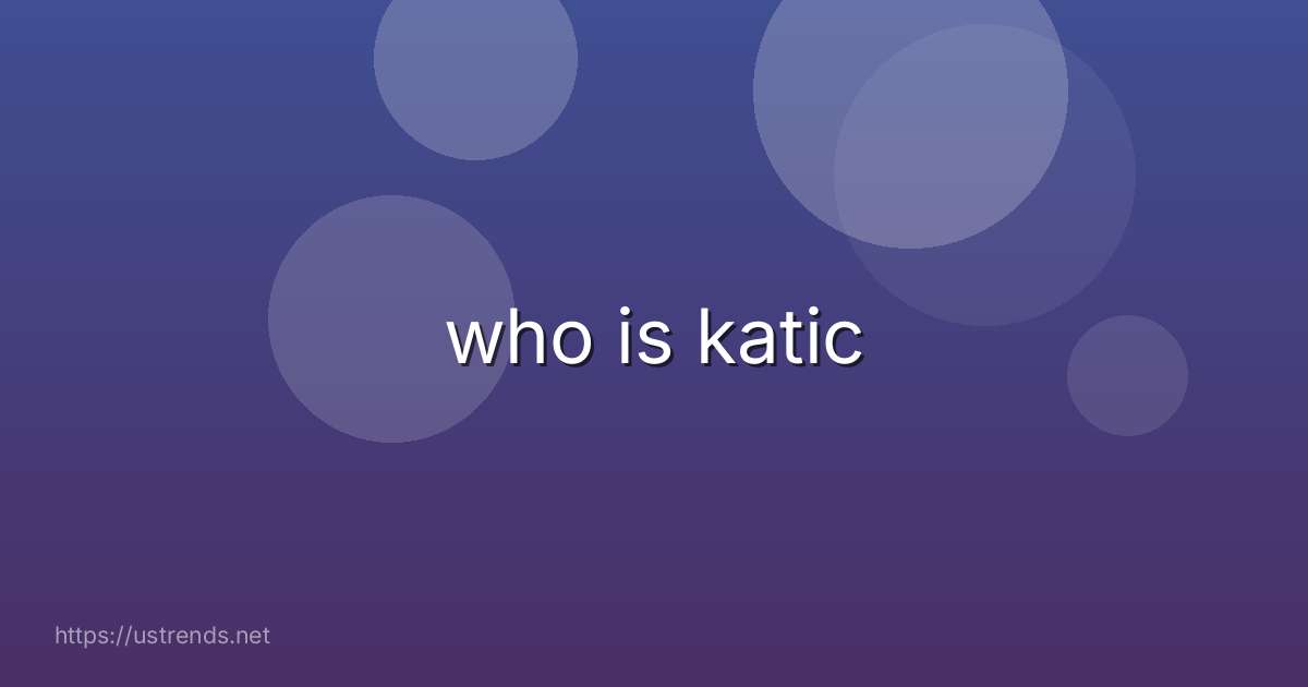 who is katic