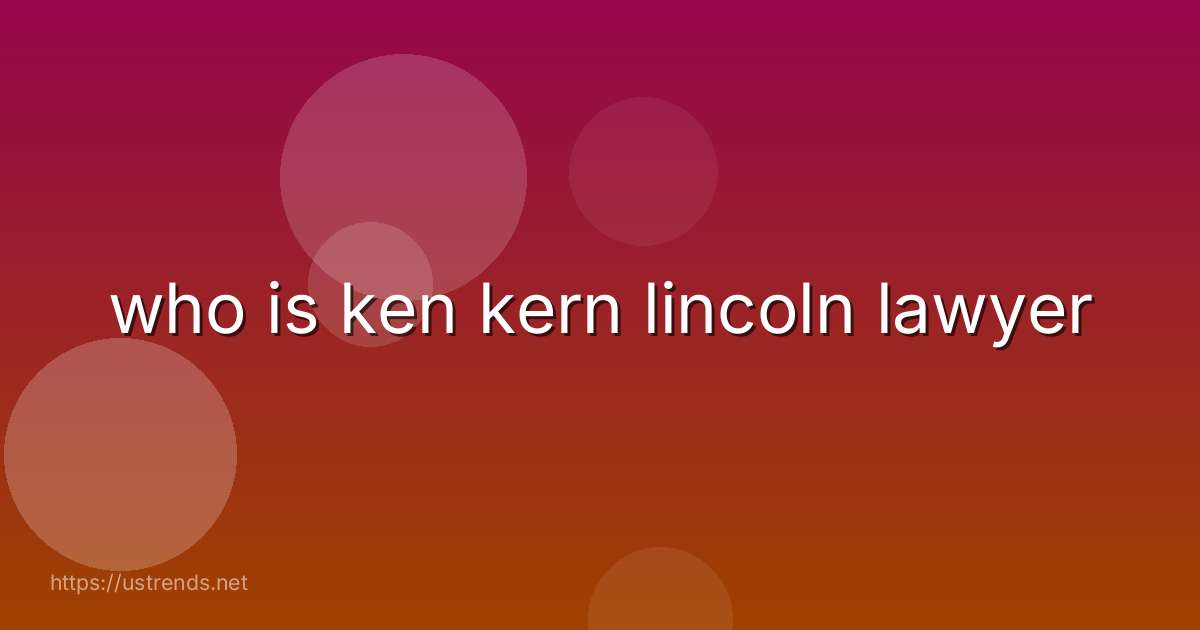 who is ken kern lincoln lawyer