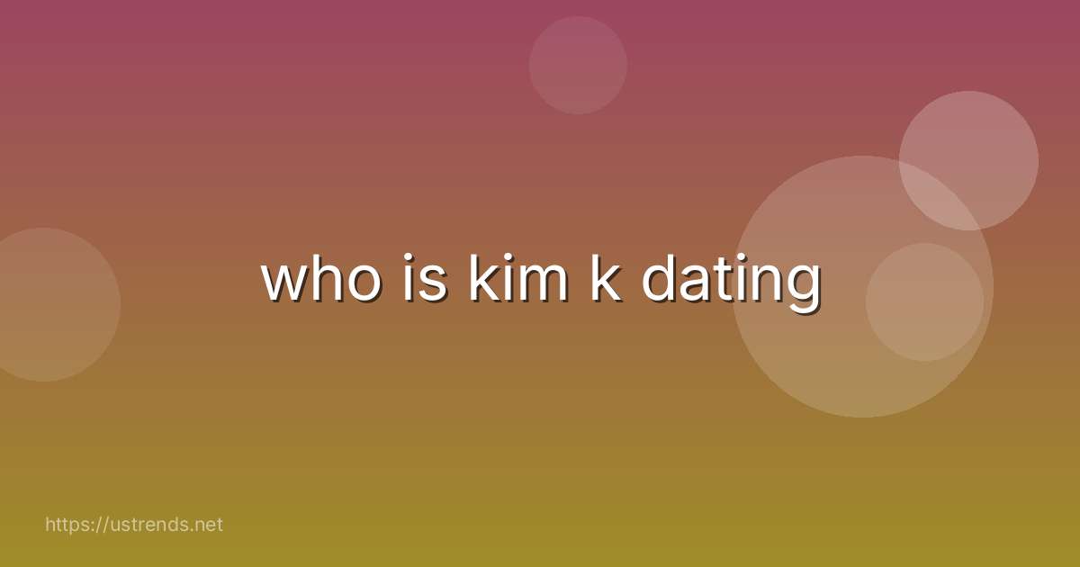 who is kim k dating