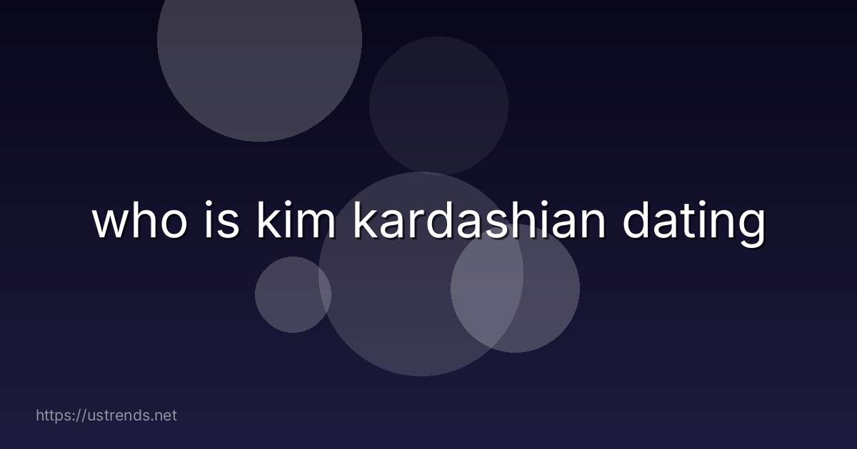 who is kim kardashian dating