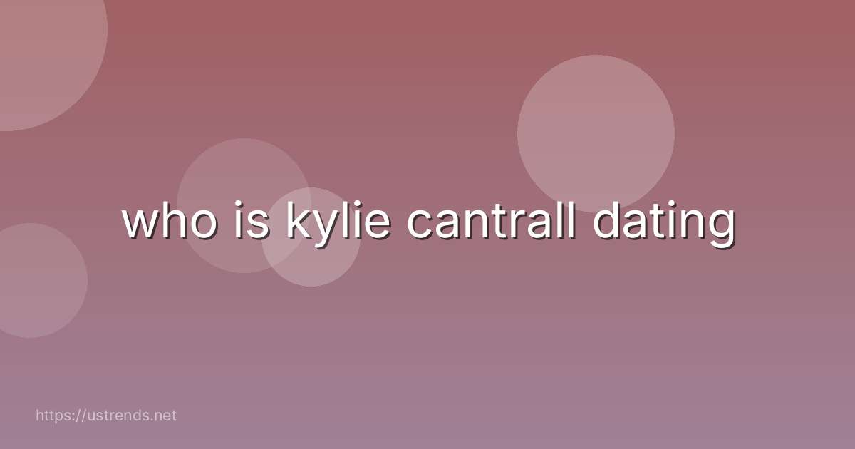 who is kylie cantrall dating