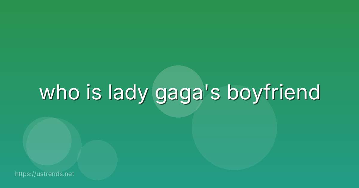 who is lady gaga's boyfriend