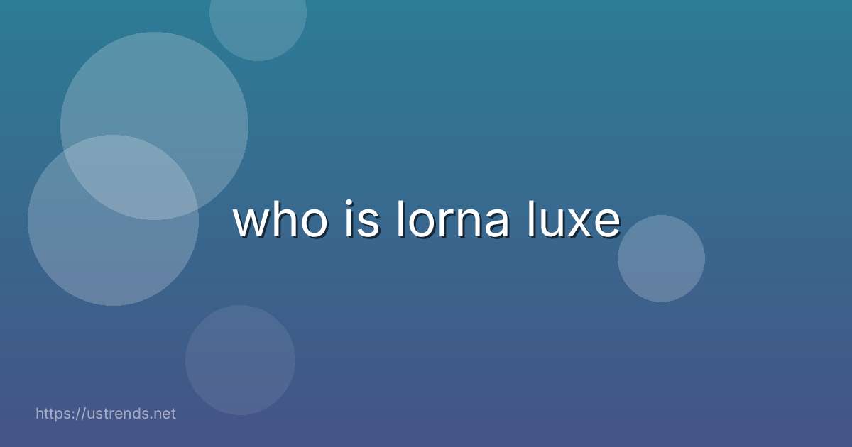who is lorna luxe
