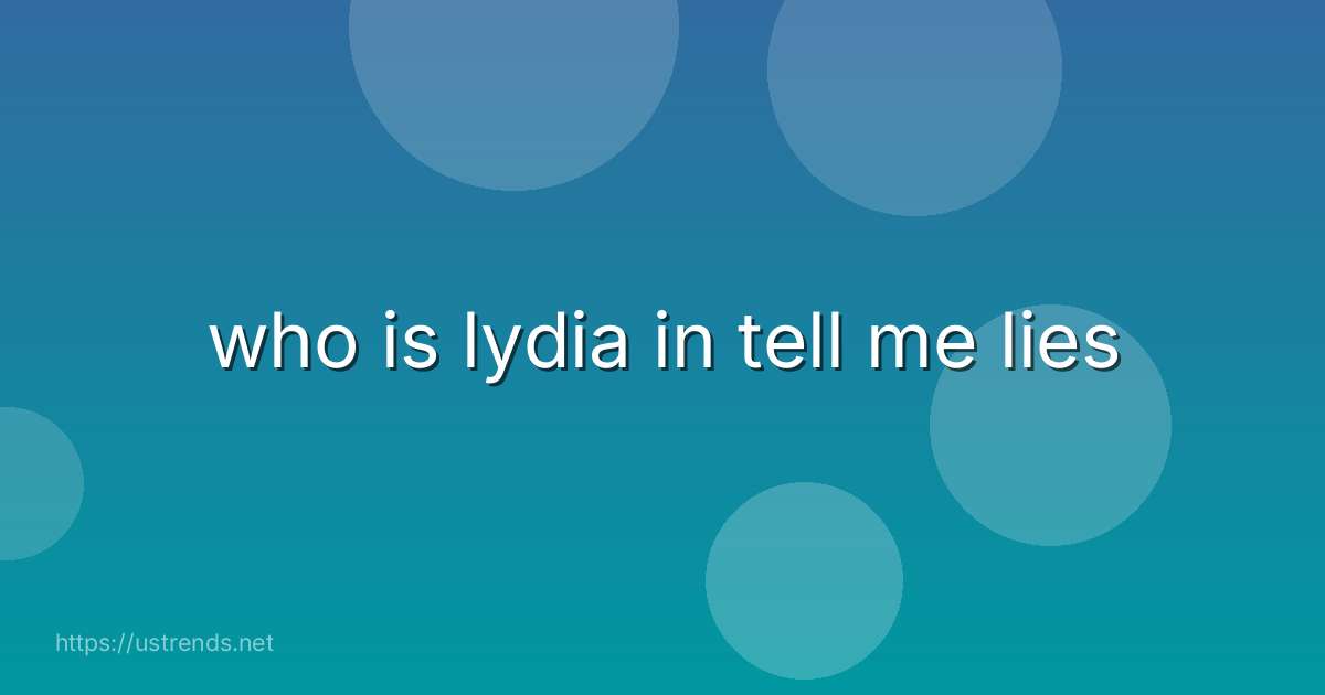 who is lydia in tell me lies