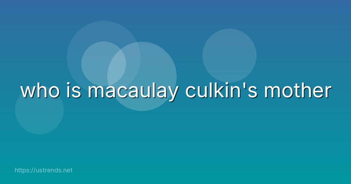 who is macaulay culkin's mother