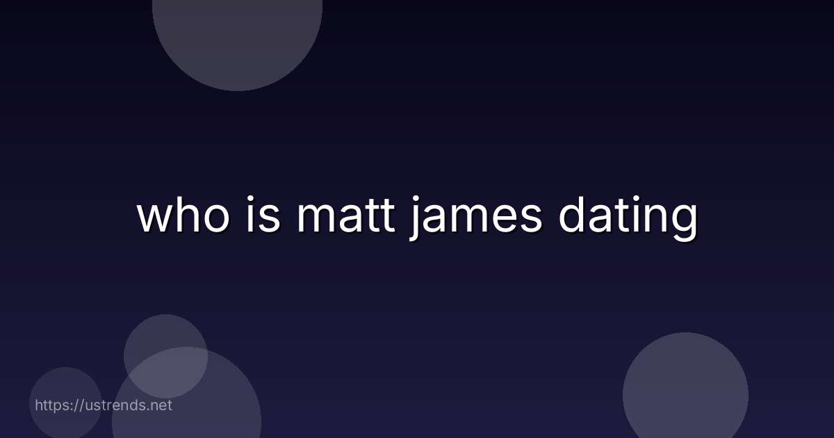 who is matt james dating
