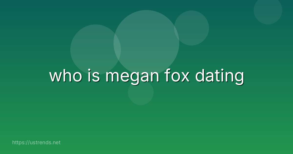 who is megan fox dating