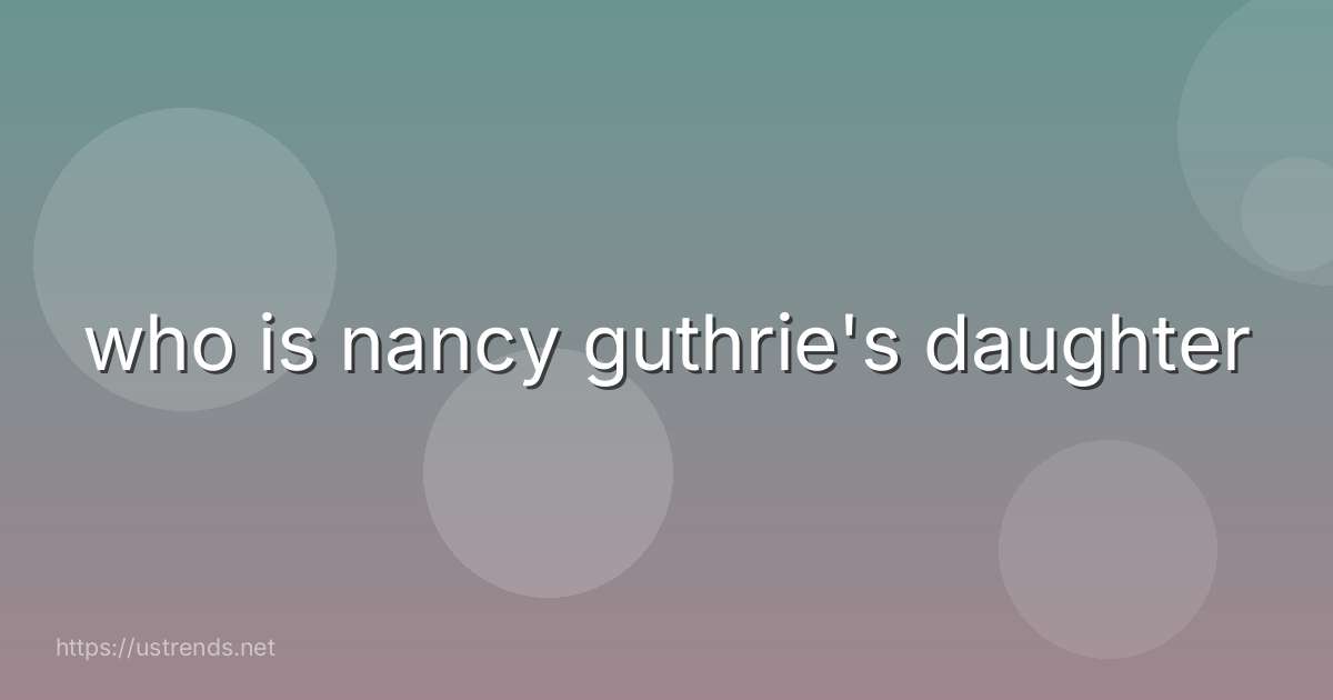 who is nancy guthrie's daughter
