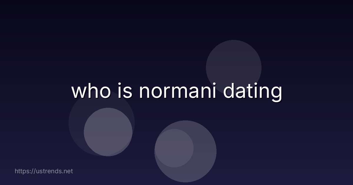 who is normani dating