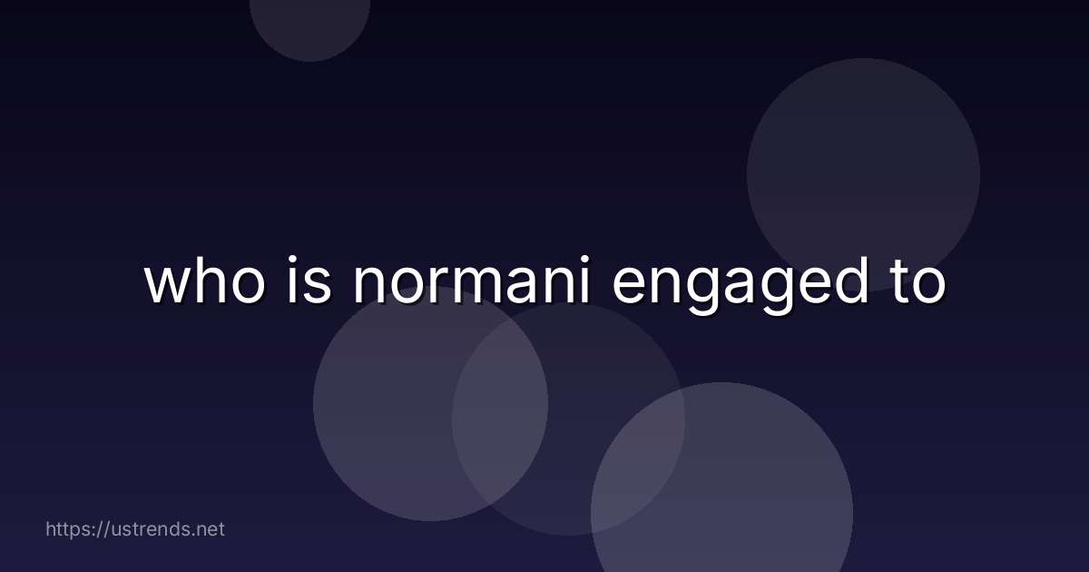 who is normani engaged to
