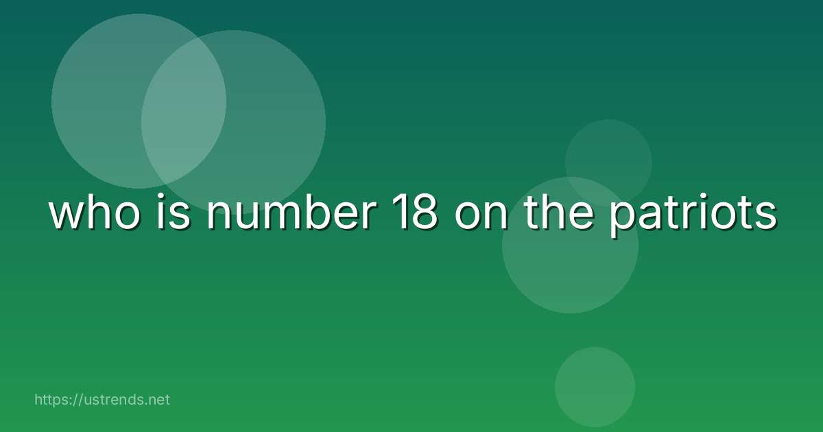 who is number 18 on the patriots