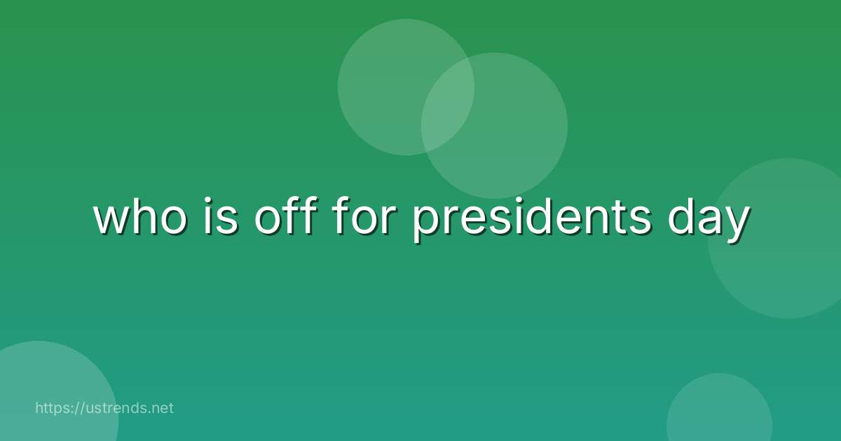 who is off for presidents day