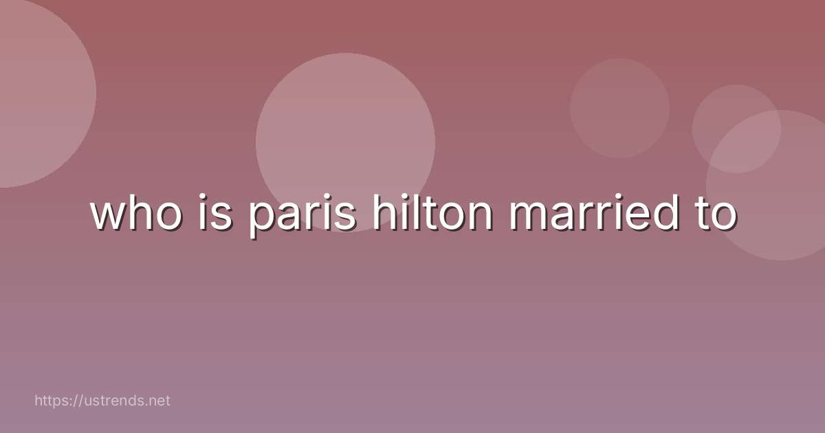 who is paris hilton married to