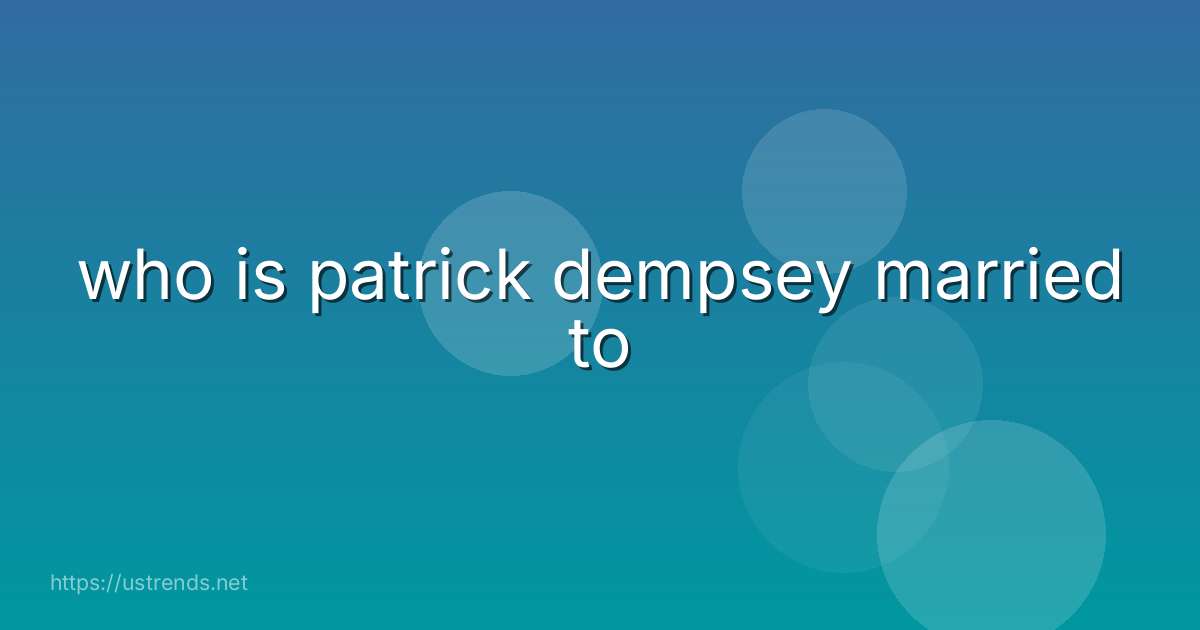 who is patrick dempsey married to