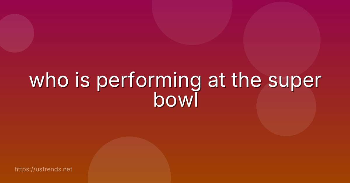 who is performing at the super bowl