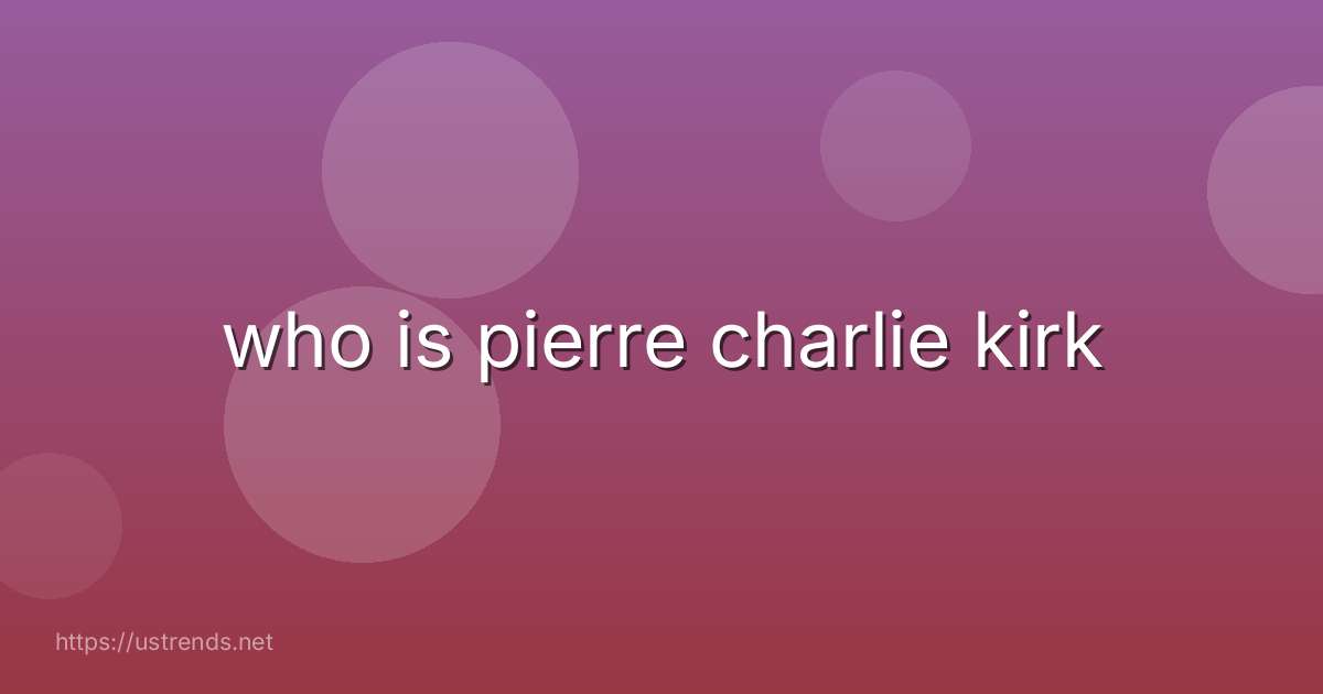 who is pierre charlie kirk